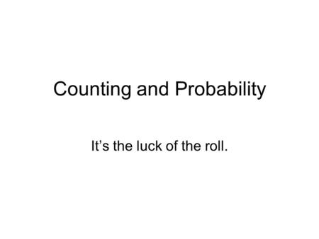 Counting and Probability It’s the luck of the roll.