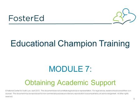 Educational Champion Training MODULE 7: Obtaining Academic Support © National Center for Youth Law, April 2013. This document does not constitute legal.