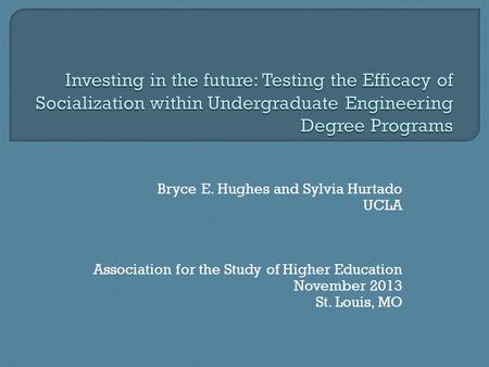 Bryce E. Hughes and Sylvia Hurtado UCLA Association for the Study of Higher Education November 2013 St. Louis, MO.