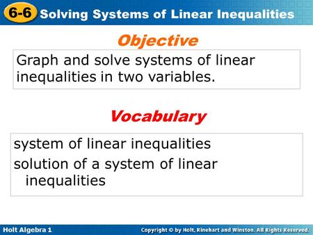 Holt Algebra 1 6-6 Solving Systems of Linear Inequalities Graph and solve systems of linear inequalities in two variables. Objective system of linear inequalities.