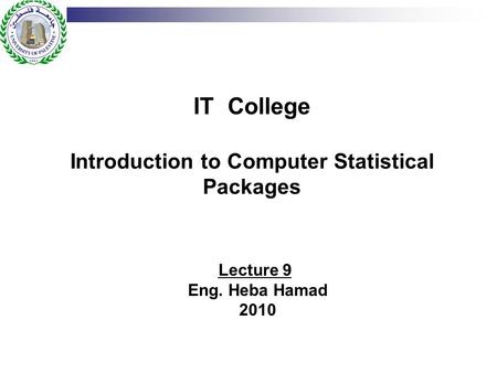 IT College Introduction to Computer Statistical Packages Lecture 9 Eng. Heba Hamad 2010.