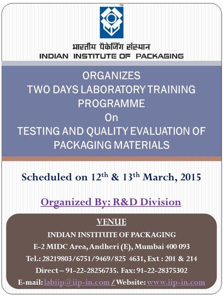 ORGANIZES TWO DAYS LABORATORY TRAINING PROGRAMME On TESTING AND QUALITY EVALUATION OF PACKAGING MATERIALS Scheduled on 12 th & 13 th March, 2015 VENUE.