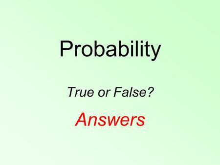 Probability True or False? Answers.