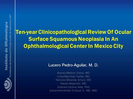Ten-year Clinicopathological Review Of Ocular Surface Squamous Neoplasia In An Ophthalmological Center In Mexico City Lucero Pedro-Aguilar, M. D. Alvarez-Melloni.