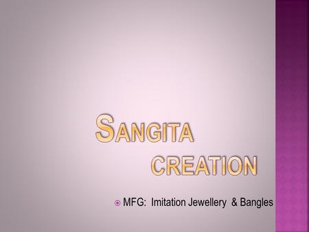 MMFG: Imitation Jewellery & Bangles.  Our company “Sangita Creation” started in 1988 with the launching of first brand name MAHISHI- “A Class Of Its.