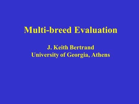 Multi-breed Evaluation J. Keith Bertrand University of Georgia, Athens.
