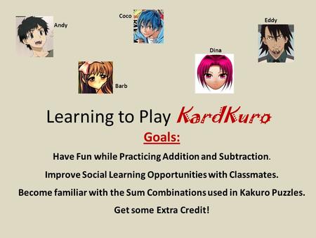 Learning to Play KardKuro Goals: Have Fun while Practicing Addition and Subtraction. Improve Social Learning Opportunities with Classmates. Become familiar.