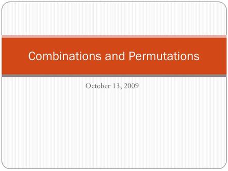 October 13, 2009 Combinations and Permutations.