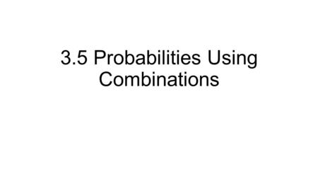 3.5 Probabilities Using Combinations. Scratch Tickets What is your probability of winning grand prize? Numbers are 1-25 5 are picked Order of picking.