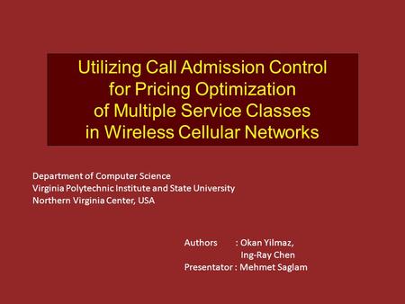 Utilizing Call Admission Control for Pricing Optimization of Multiple Service Classes in Wireless Cellular Networks Authors : Okan Yilmaz, Ing-Ray Chen.