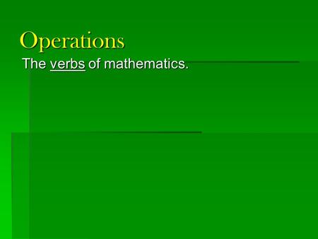 Operations The verbs of mathematics.. Subtraction Same as: adding a negative number. 4 - 3 = 4 + (-3)