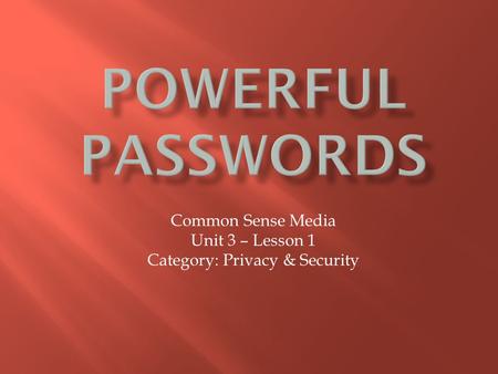 Common Sense Media Unit 3 – Lesson 1 Category: Privacy & Security.