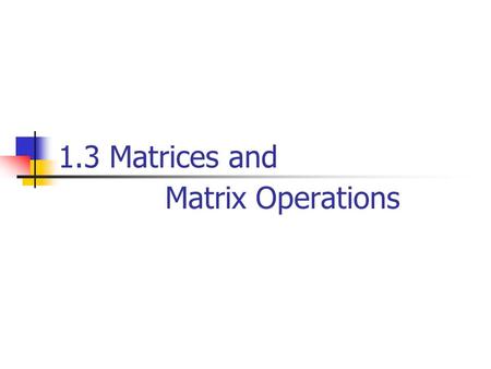 1.3 Matrices and Matrix Operations. Definition A matrix is a rectangular array of numbers. The numbers in the array are called the entries in the matrix.