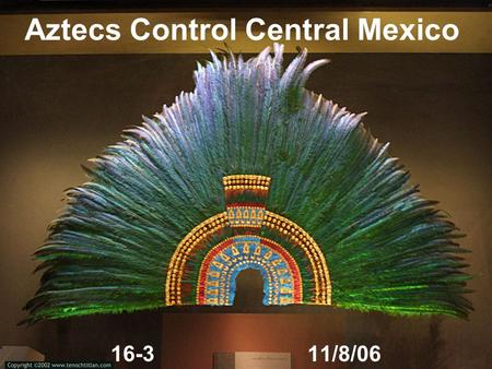 Aztecs Control Central Mexico 16-311/8/06. The Valley of Mexico Valley of Mexico provides fertile home for several powerful cultures Teotihuacán - major.