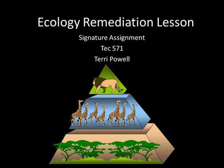 Ecology Remediation Lesson Signature Assignment Tec 571 Terri Powell.