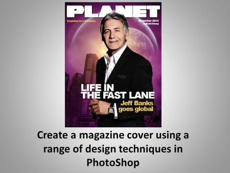 Create a magazine cover using a range of design techniques in PhotoShop.