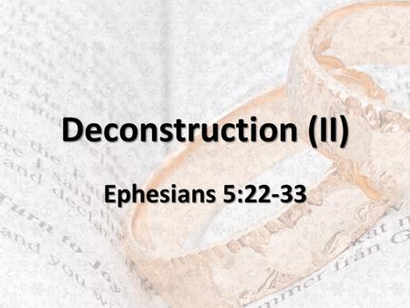 Deconstruction (II) Ephesians 5:22-33. A Statement Reveals a Shift A new statement can indicate a shift in policy by a government or regime A new.