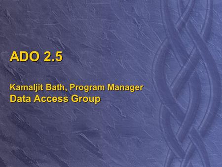 ADO 2.5 Kamaljit Bath, Program Manager Data Access Group.