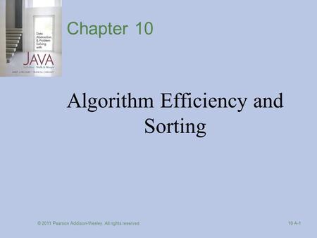 © 2011 Pearson Addison-Wesley. All rights reserved 10 A-1 Chapter 10 Algorithm Efficiency and Sorting.