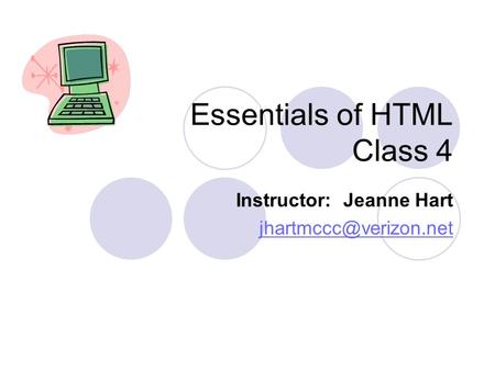 Essentials of HTML Class 4 Instructor: Jeanne Hart