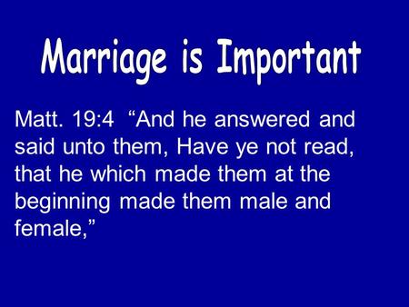 Matt. 19:4 “And he answered and said unto them, Have ye not read, that he which made them at the beginning made them male and female,”
