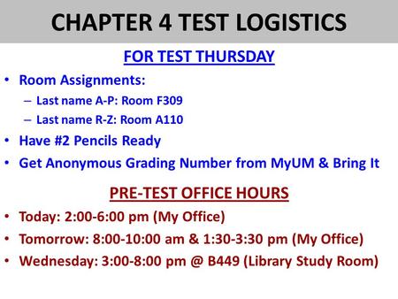 CHAPTER 4 TEST LOGISTICS FOR TEST THURSDAY Room Assignments: – Last name A-P: Room F309 – Last name R-Z: Room A110 Have #2 Pencils Ready Get Anonymous.