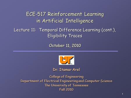 1 ECE-517 Reinforcement Learning in Artificial Intelligence Lecture 11: Temporal Difference Learning (cont.), Eligibility Traces Dr. Itamar Arel College.