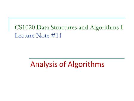 CS1020 Data Structures and Algorithms I Lecture Note #11 Analysis of Algorithms.
