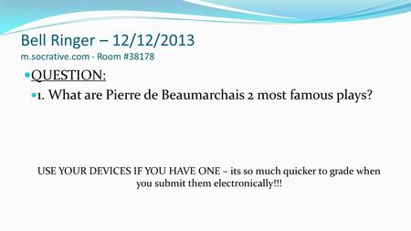 Bell Ringer – 12/12/2013 m.socrative.com - Room #38178 QUESTION: 1. What are Pierre de Beaumarchais 2 most famous plays? USE YOUR DEVICES IF YOU HAVE ONE.