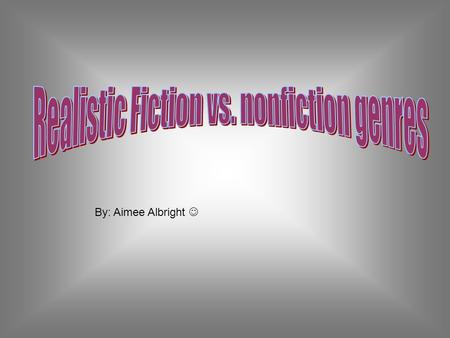 By: Aimee Albright. What’s the difference between realistic fiction and nonfiction? -Realistic fiction contains real ideas that could inevitably happen.