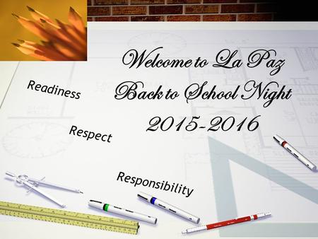 Readiness Respect Responsibility Welcome to La Paz Back to School Night 2015-2016.