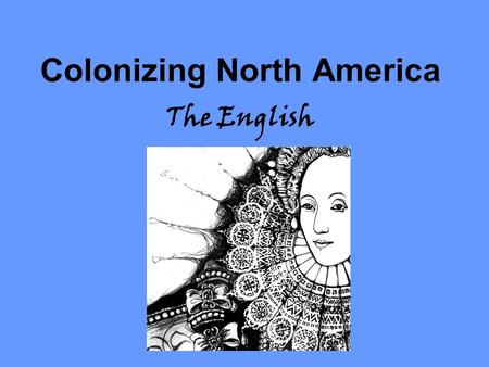 Colonizing North America The English. The English in America By the 1600s the English had taken a large interest in North America Queen Elizabeth encouraged.