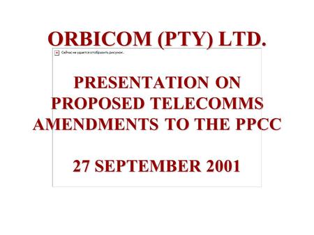 ORBICOM (PTY) LTD. PRESENTATION ON PROPOSED TELECOMMS AMENDMENTS TO THE PPCC 27 SEPTEMBER 2001 AN MCELL COMPANY.