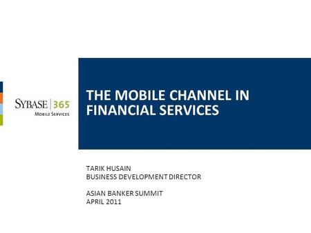 THE MOBILE CHANNEL IN FINANCIAL SERVICES TARIK HUSAIN BUSINESS DEVELOPMENT DIRECTOR ASIAN BANKER SUMMIT APRIL 2011.