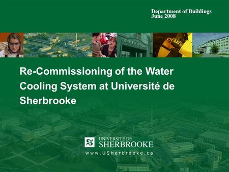 Re-Commissioning of the Water Cooling System at Université de Sherbrooke Department of Buildings June 2008.