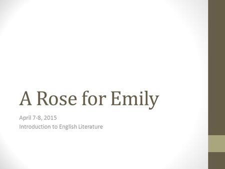 A Rose for Emily April 7-8, 2015 Introduction to English Literature.
