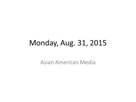 Monday, Aug. 31, 2015 Asian American Media. “Methodology” A way of asking questions.