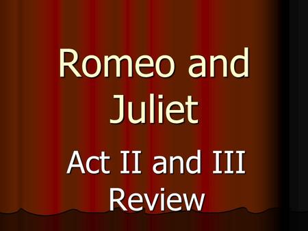 Romeo and Juliet Act II and III Review. Character Identification Wants to end the Capulet/Montague feud Wants to end the Capulet/Montague feud.