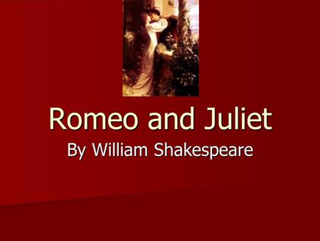 Romeo and Juliet By William Shakespeare. Universal Themes: Love overcomes hatred & prejudice. Love overcomes hatred & prejudice. Family Rivalry Family.