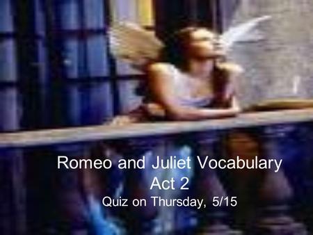 Romeo and Juliet Vocabulary Act 2 Quiz on Thursday, 5/15