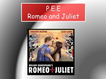 P.E.E Romeo and Juliet.