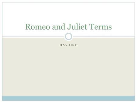 DAY ONE Romeo and Juliet Terms. MONOLOGUE A single character gives a speech