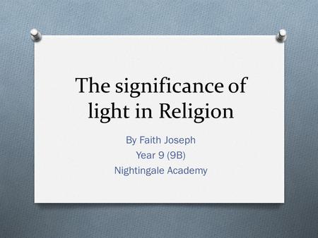 The significance of light in Religion By Faith Joseph Year 9 (9B) Nightingale Academy.