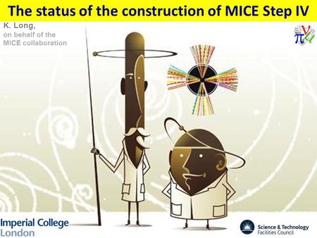 The status of the construction of MICE Step IV K. Long, on behalf of the MICE collaboration.