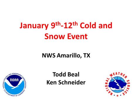 January 9 th -12 th Cold and Snow Event NWS Amarillo, TX Todd Beal Ken Schneider.