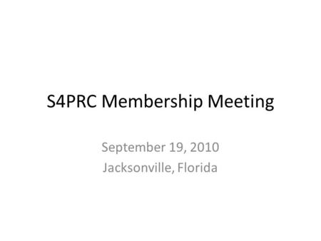 S4PRC Membership Meeting September 19, 2010 Jacksonville, Florida.