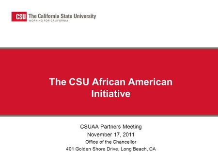 The CSU African American Initiative CSUAA Partners Meeting November 17, 2011 Office of the Chancellor 401 Golden Shore Drive, Long Beach, CA.