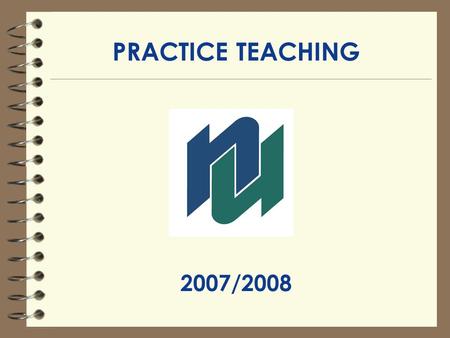 PRACTICE TEACHING 2007/2008. PRACTICE TEACHING CONTACTS 1.Your Faculty Advisor 2.Practice Teaching Placement Officer: Ursula Boyer OR Mary Lucenti Faculty.