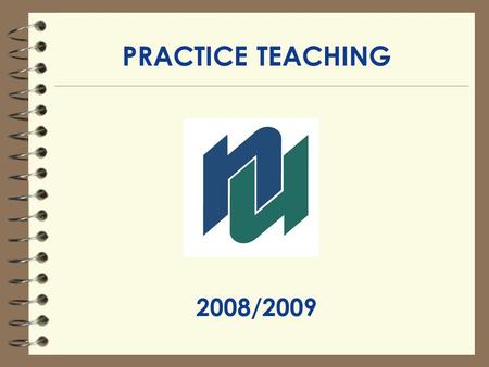 PRACTICE TEACHING 2008/2009. PRACTICE TEACHING CONTACTS 1.Your Faculty Advisor 2.Practice Teaching Placement Officer: Ursula Boyer OR Mary Lucenti Faculty.