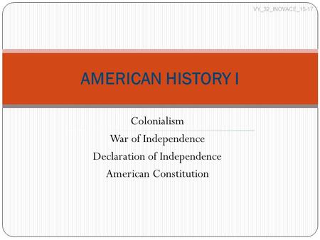 Colonialism War of Independence Declaration of Independence American Constitution AMERICAN HISTORY I VY_32_INOVACE_15-17.